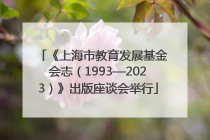 《上海市教育发展基金会志（1993—2023）》出版座谈会举行