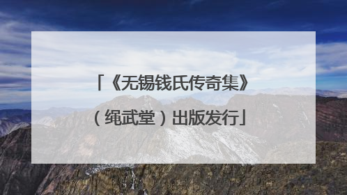 《无锡钱氏传奇集》（绳武堂）出版发行