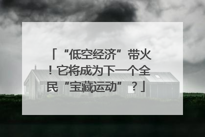 “低空经济”带火！它将成为下一个全民“宝藏运动”？