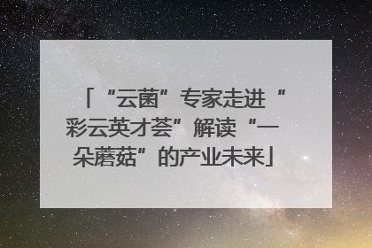“云菌”专家走进“彩云英才荟”解读“一朵蘑菇”的产业未来