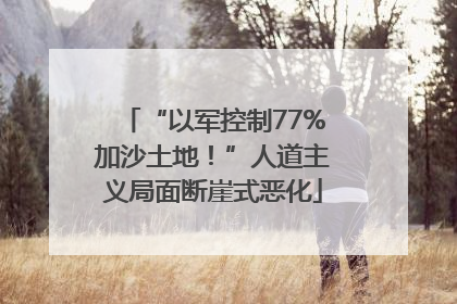 “以军控制77%加沙土地！”人道主义局面断崖式恶化