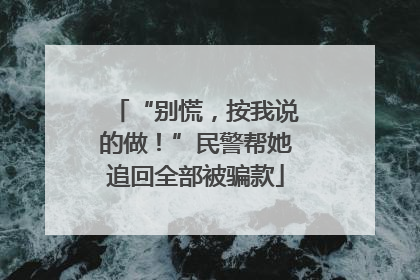 “别慌，按我说的做！”民警帮她追回全部被骗款