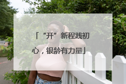 “开”新程践初心，银龄有力量