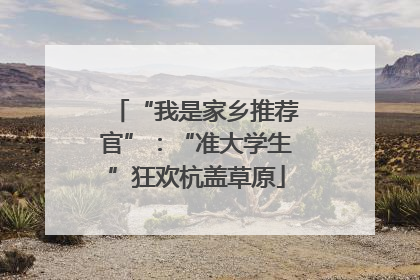 “我是家乡推荐官”：“准大学生”狂欢杭盖草原