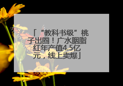 “教科书级”桃子出圈！广水胭脂红年产值4.5亿元，线上卖爆