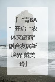 “青BA”开启“农体文旅商”融合发展新境界 戴美玲