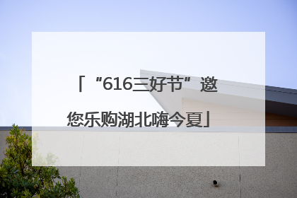 “616三好节”邀您乐购湖北嗨今夏
