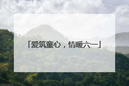 爱筑童心，情暖六一