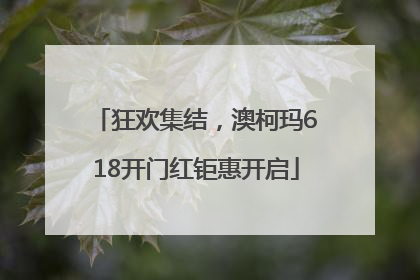 狂欢集结，澳柯玛618开门红钜惠开启