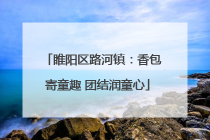 睢阳区路河镇：香包寄童趣 团结润童心