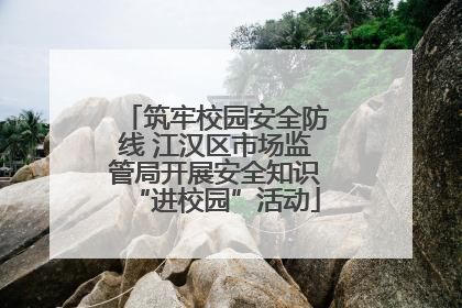 筑牢校园安全防线 江汉区市场监管局开展安全知识“进校园”活动