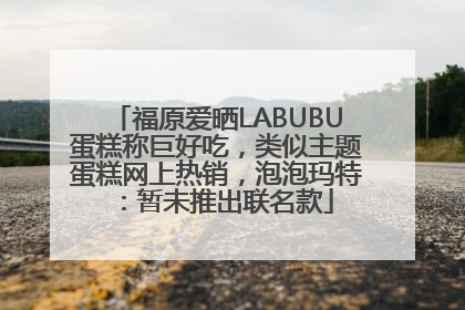 福原爱晒LABUBU蛋糕称巨好吃，类似主题蛋糕网上热销，泡泡玛特：暂未推出联名款