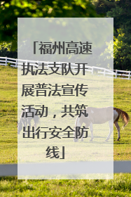 福州高速执法支队开展普法宣传活动，共筑出行安全防线