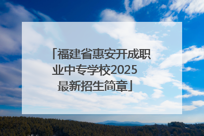 福建省惠安开成职业中专学校2025最新招生简章