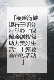 福建海峡银行三明分行举办“保障金融权益助力美好生活”主题教育宣传活动