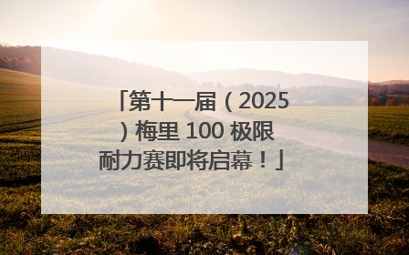第十一届（2025）梅里 100 极限耐力赛即将启幕！