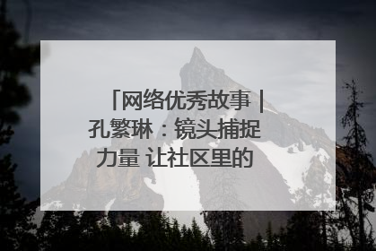 网络优秀故事｜孔繁琳：镜头捕捉力量 让社区里的温暖“被看见”