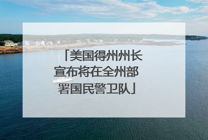 美国得州州长宣布将在全州部署国民警卫队