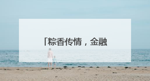 粽香传情，金融护航，大家人寿宜昌中心支公司开展端午暖心活动