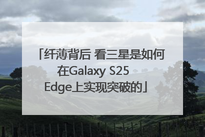 纤薄背后 看三星是如何在Galaxy S25 Edge上实现突破的