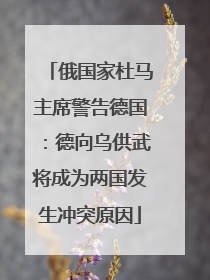 俄国家杜马主席警告德国：德向乌供武将成为两国发生冲突原因