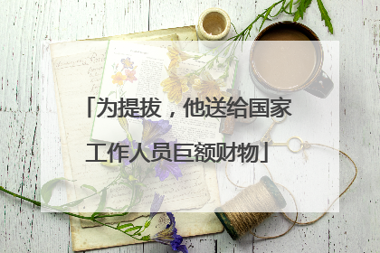 为提拔，他送给国家工作人员巨额财物