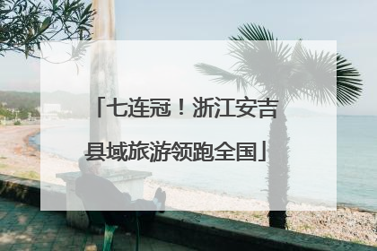 七连冠！浙江安吉县域旅游领跑全国