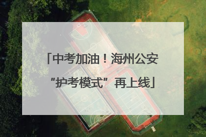 中考加油！海州公安“护考模式”再上线