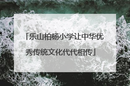 乐山柏杨小学让中华优秀传统文化代代相传