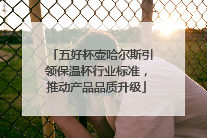 五好杯壶哈尔斯引领保温杯行业标准,推动产品品质升级
