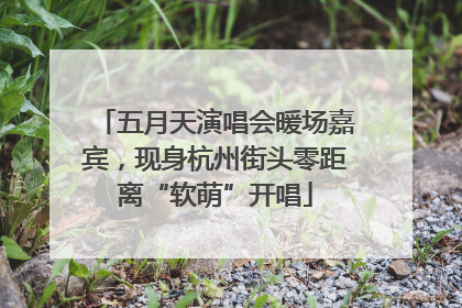五月天演唱会暖场嘉宾，现身杭州街头零距离“软萌”开唱