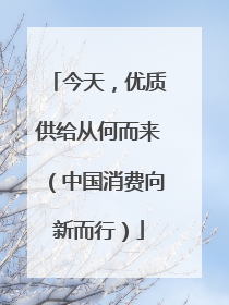 今天，优质供给从何而来（中国消费向新而行）