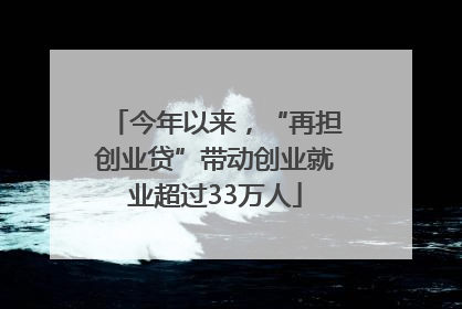今年以来，“再担创业贷”带动创业就业超过33万人