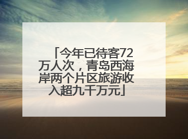 今年已待客72万人次，青岛西海岸两个片区旅游收入超九千万元