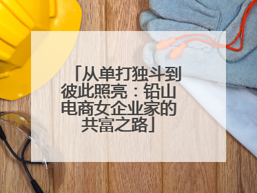 从单打独斗到彼此照亮：铅山电商女企业家的共富之路