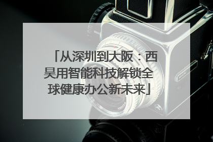 从深圳到大阪：西昊用智能科技解锁全球健康办公新未来