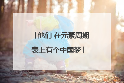 他们 在元素周期表上有个中国梦
