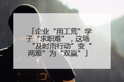 企业“用工荒”学子“求职难”，这场“及时雨行动”变“两难”为“双赢”