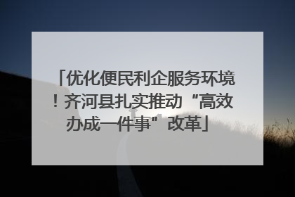 优化便民利企服务环境！齐河县扎实推动“高效办成一件事”改革