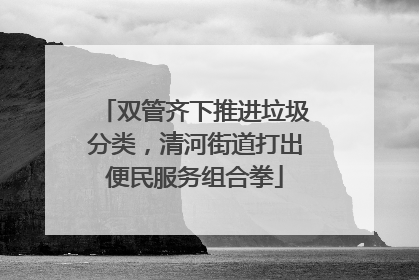 双管齐下推进垃圾分类，清河街道打出便民服务组合拳