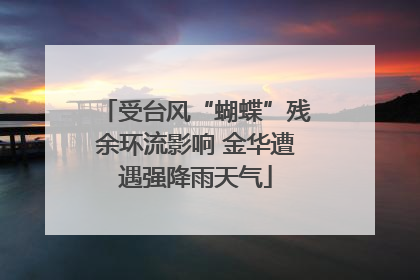 受台风“蝴蝶”残余环流影响 金华遭遇强降雨天气