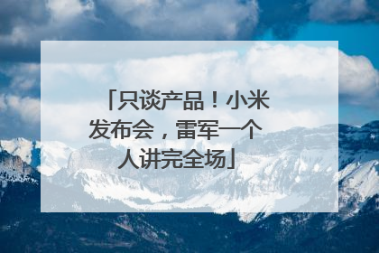 只谈产品！小米发布会，雷军一个人讲完全场