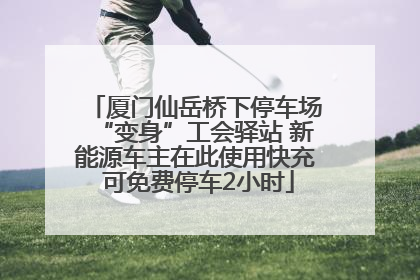 厦门仙岳桥下停车场“变身”工会驿站 新能源车主在此使用快充 可免费停车2小时