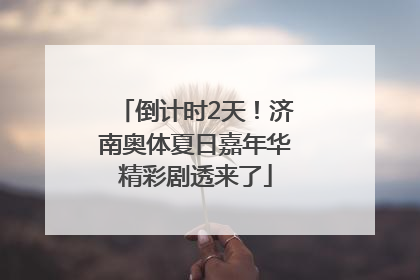 倒计时2天！济南奥体夏日嘉年华精彩剧透来了