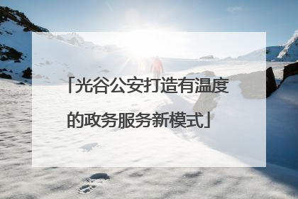 光谷公安打造有温度的政务服务新模式