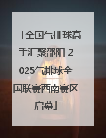 全国气排球高手汇聚邵阳 2025气排球全国联赛西南赛区启幕