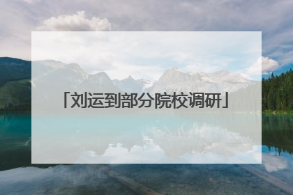 刘运到部分院校调研