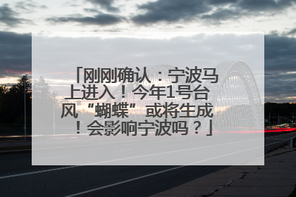 刚刚确认：宁波马上进入！今年1号台风“蝴蝶”或将生成！会影响宁波吗？
