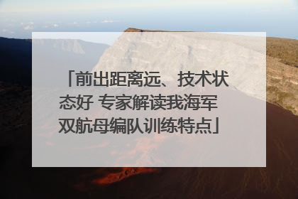 前出距离远、技术状态好 专家解读我海军双航母编队训练特点