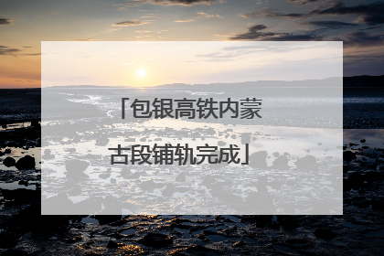 包银高铁内蒙古段铺轨完成